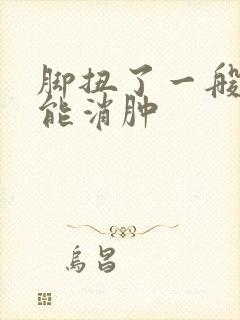 脚扭了一般几天能消肿