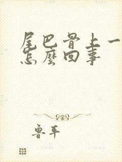 尾巴骨上一点疼怎么回事