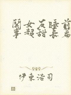 哄女友睡前小故事超甜长篇