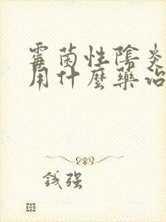 霉菌性阴炎女性用什么药治疗