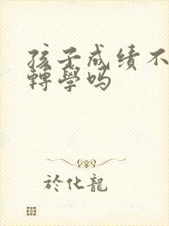 孩子成绩不好能转学吗