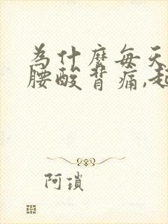 为什么每天睡醒腰酸背痛,起床后就好了