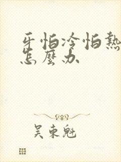 牙怕冷怕热怕酸怎么办