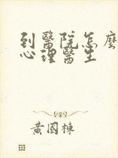 到医院怎么去看心理医生