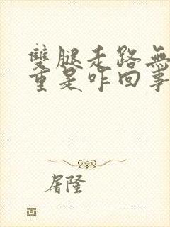 双腿走路无力沉重是咋回事