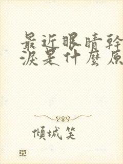 最近眼睛干涩流泪是什么原因