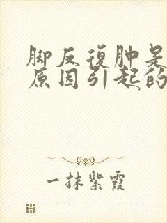 脚反复肿是什么原因引起的