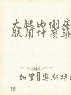 大腿内侧瘙痒皮肤用什么药
