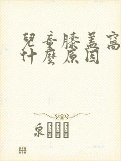 儿童膝盖窝疼是什么原因