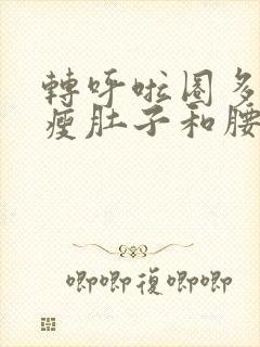 转呼啦圈多少天瘦肚子和腰