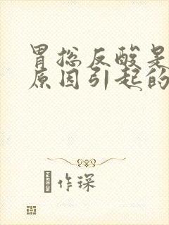 胃总反酸是什么原因引起的