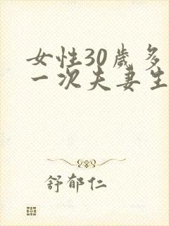 女性30岁多久一次夫妻生活才算正常