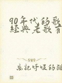 90年代的歌曲经典老歌有哪些
