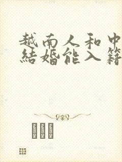 越南人和中国人结婚能入籍吗