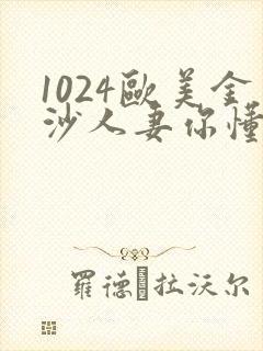 1024欧美金沙人妻你懂的