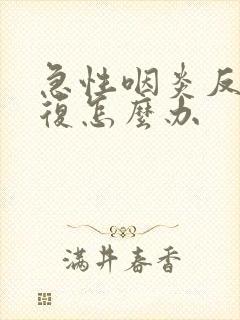 急性咽炎反反复复怎么办