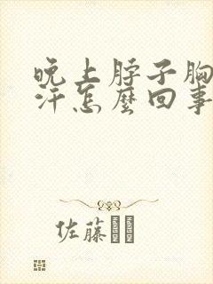 晚上脖子胸口出汗怎么回事