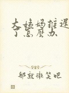 大姨妈推迟八天了怎么办封面