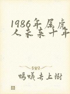 1986年属虎人未来十年运势