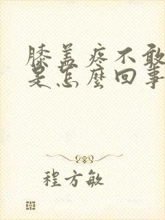 膝盖疼不敢回弯是怎么回事