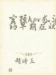宫颈hpv感染的早期症状?