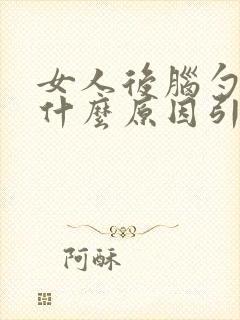 女人后脑勺疼是什么原因引起的
