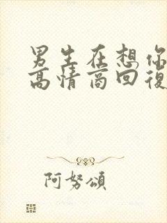 男生在想你怎么高情商回复