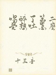 喝醉了第二天难受想吐怎么缓解