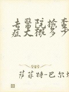 去医院检查忧郁症大概多少钱