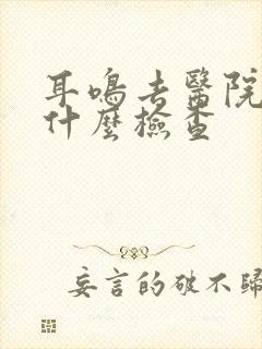 耳鸣去医院要做什么检查