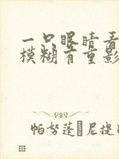 一只眼睛看东西模糊有重影