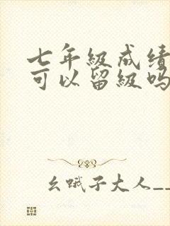 七年级成绩不好可以留级吗