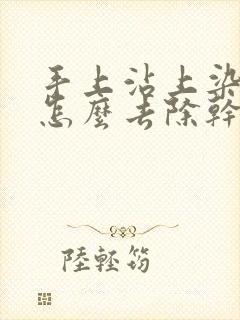 手上沾上染发膏怎么去除干净封面