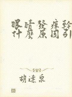 眼睛发痒干涩是什么原因引起的