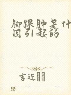 脚踝肿是什么原因引起的