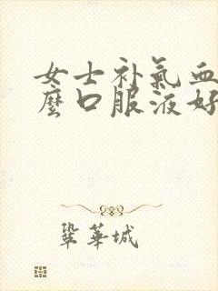 女士补气血喝什么口服液好封面