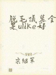 脱毛仪慕金好还是ulike好