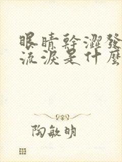 眼睛干涩发痒还流泪是什么原因引起的