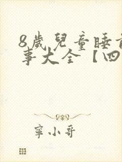 8岁儿童睡前故事大全【四篇】