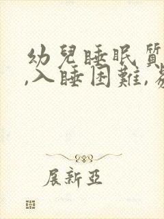 幼儿睡眠质量差,入睡困难,易醒