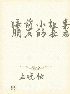 睡前小故事哄女朋友的长篇睡前故事