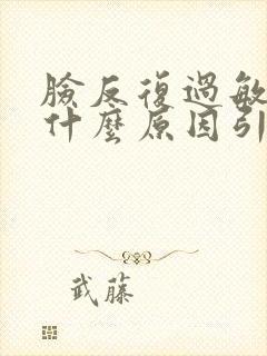 脸反复过敏肿是什么原因引起的