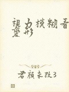 视力模糊看东西变形