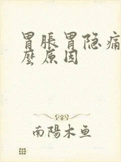 胃胀胃隐痛是什么原因