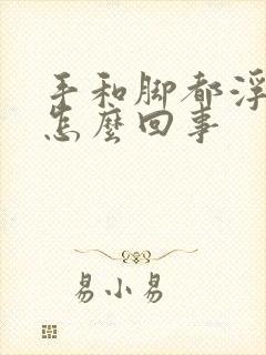 手和脚都浮肿是怎么回事