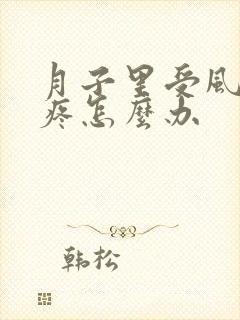 月子里受风胳膊疼怎么办