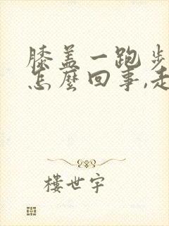 膝盖一跑步就疼怎么回事,走路不疼
