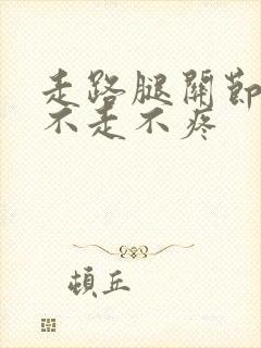 走路腿关节疼,不走不疼封面