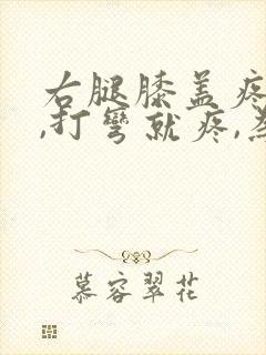 右腿膝盖疼痛,,打弯就疼,为什么