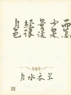 月经量少而且颜色很淡是怎么回事